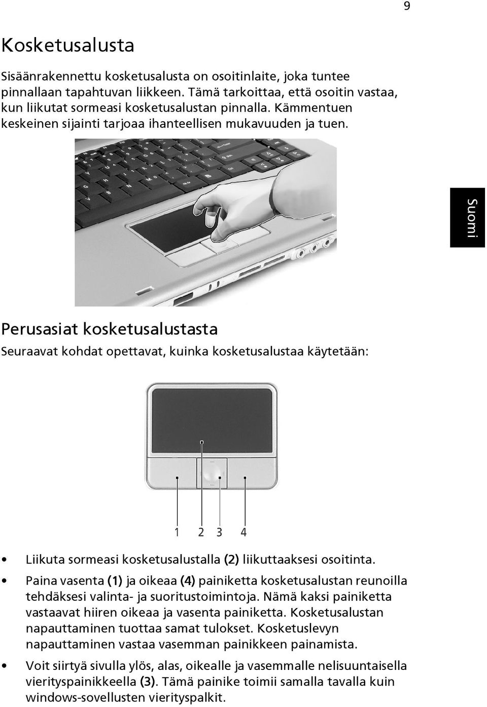 Perusasiat kosketusalustasta Seuraavat kohdat opettavat, kuinka kosketusalustaa käytetään: Liikuta sormeasi kosketusalustalla (2) liikuttaaksesi osoitinta.