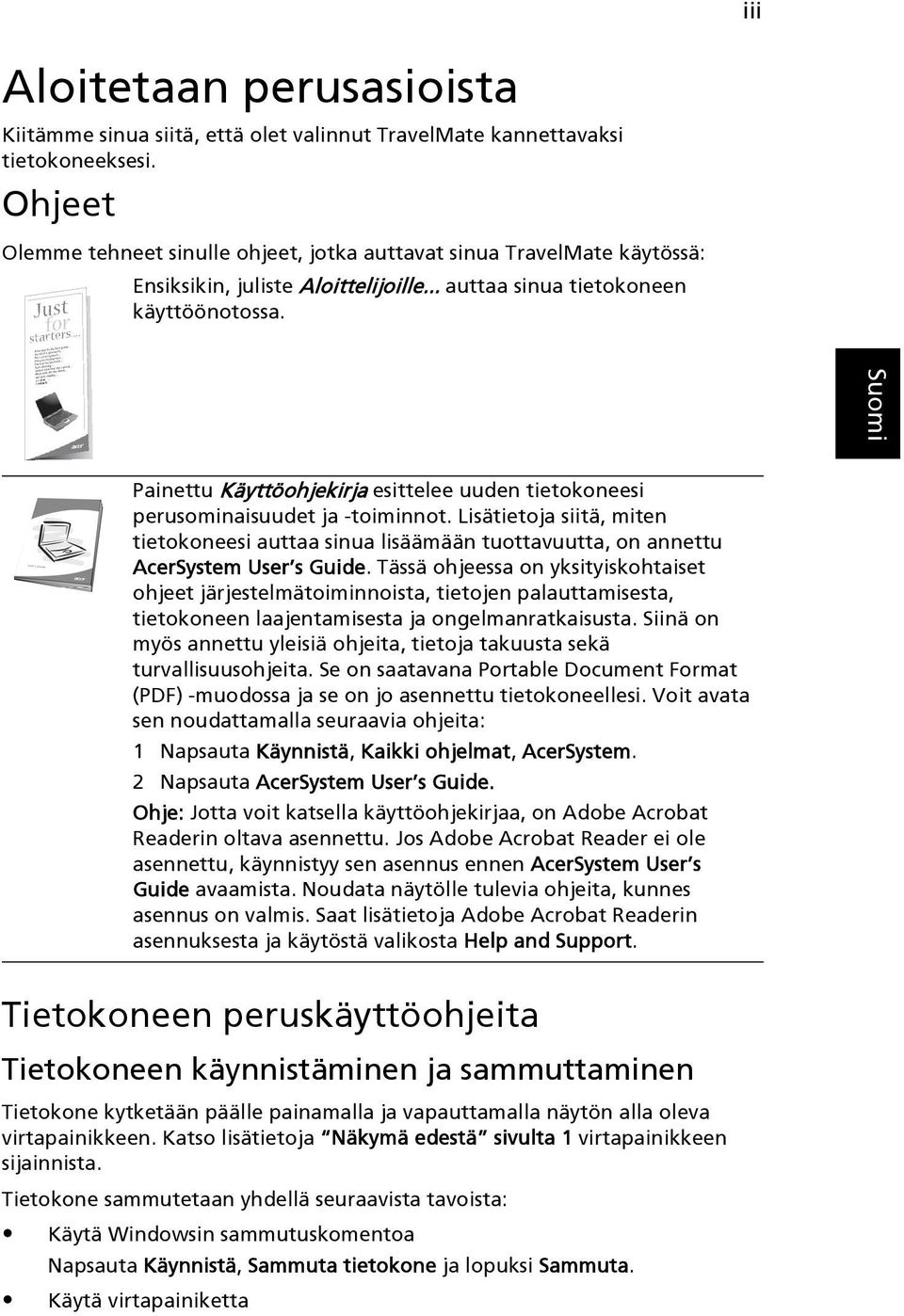 Painettu Käyttöohjekirja esittelee uuden tietokoneesi perusominaisuudet ja -toiminnot. Lisätietoja siitä, miten tietokoneesi auttaa sinua lisäämään tuottavuutta, on annettu AcerSystem User s Guide.