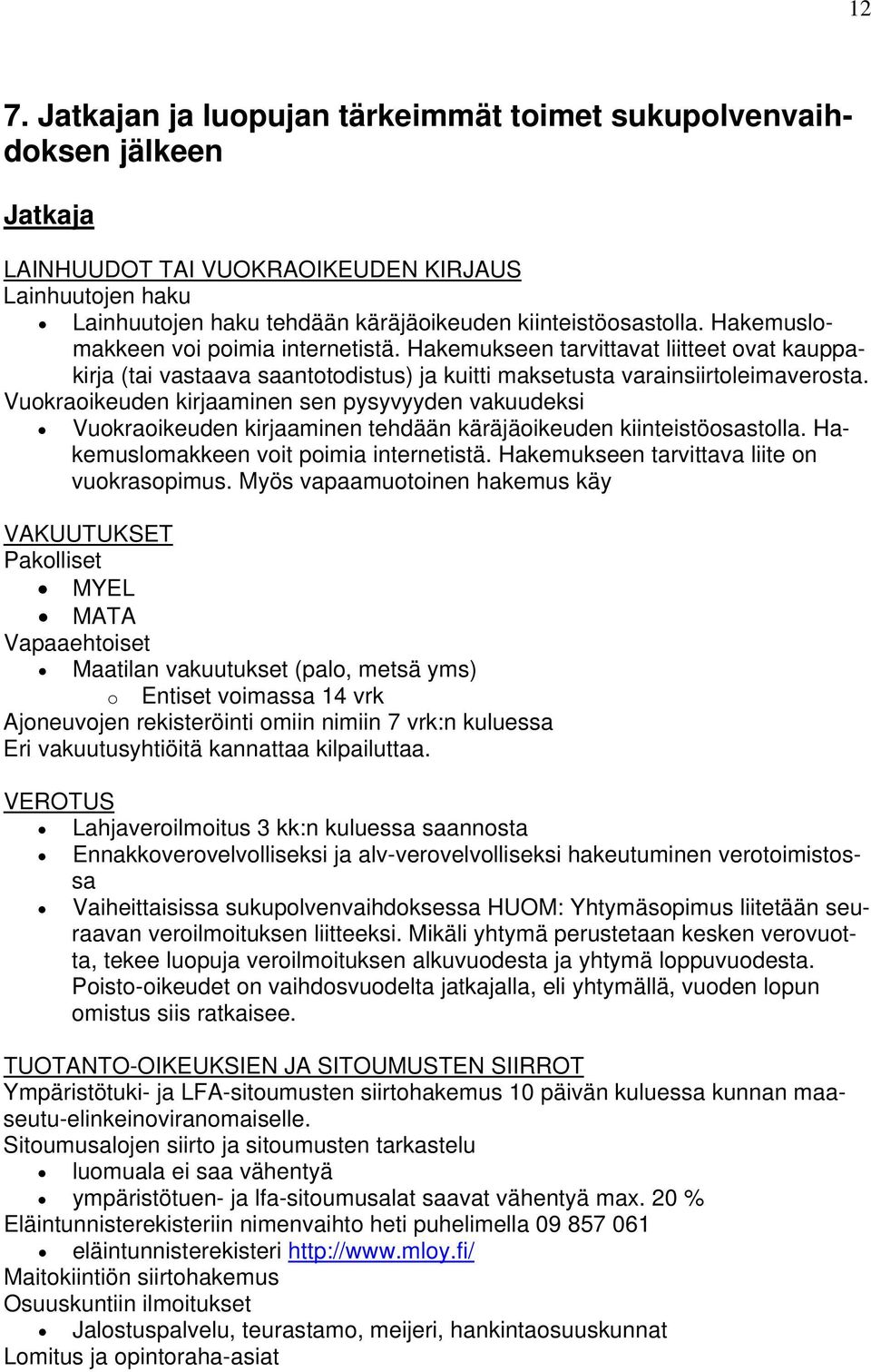 Vuokraoikeuden kirjaaminen sen pysyvyyden vakuudeksi Vuokraoikeuden kirjaaminen tehdään käräjäoikeuden kiinteistöosastolla. Hakemuslomakkeen voit poimia internetistä.