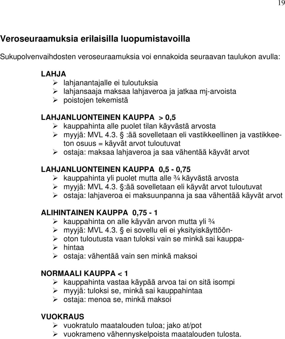 :ää sovelletaan eli vastikkeellinen ja vastikkee- ton osuus = käyvät arvot tuloutuvat ostaja: maksaa lahjaveroa ja saa vähentää käyvät arvot LAHJANLUONTEINEN KAUPPA 0,5-0,75 kauppahinta yli puolet