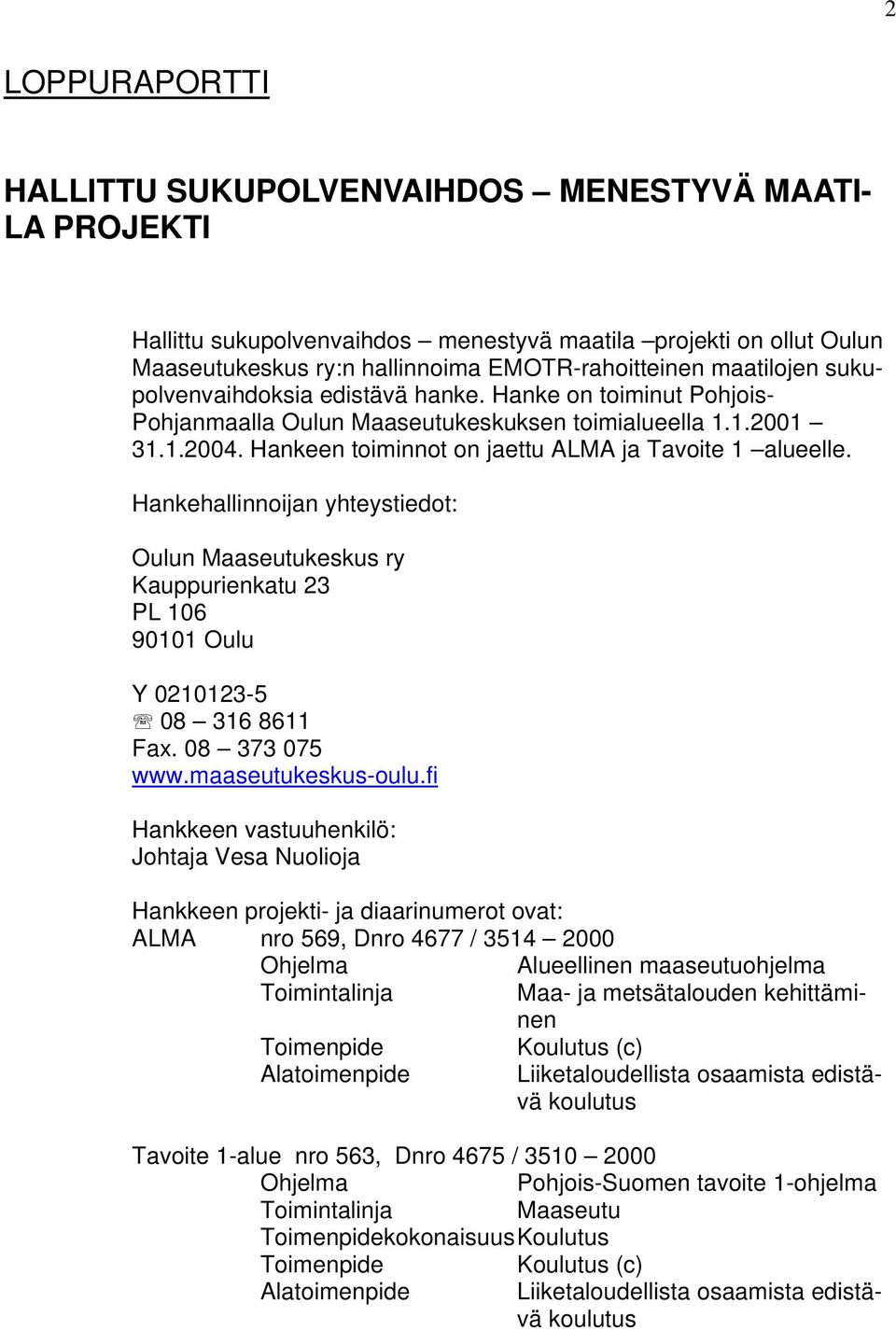 Hankeen toiminnot on jaettu ALMA ja Tavoite 1 alueelle. Hankehallinnoijan yhteystiedot: Oulun Maaseutukeskus ry Kauppurienkatu 23 PL 106 90101 Oulu Y 0210123-5 08 316 8611 Fax. 08 373 075 www.