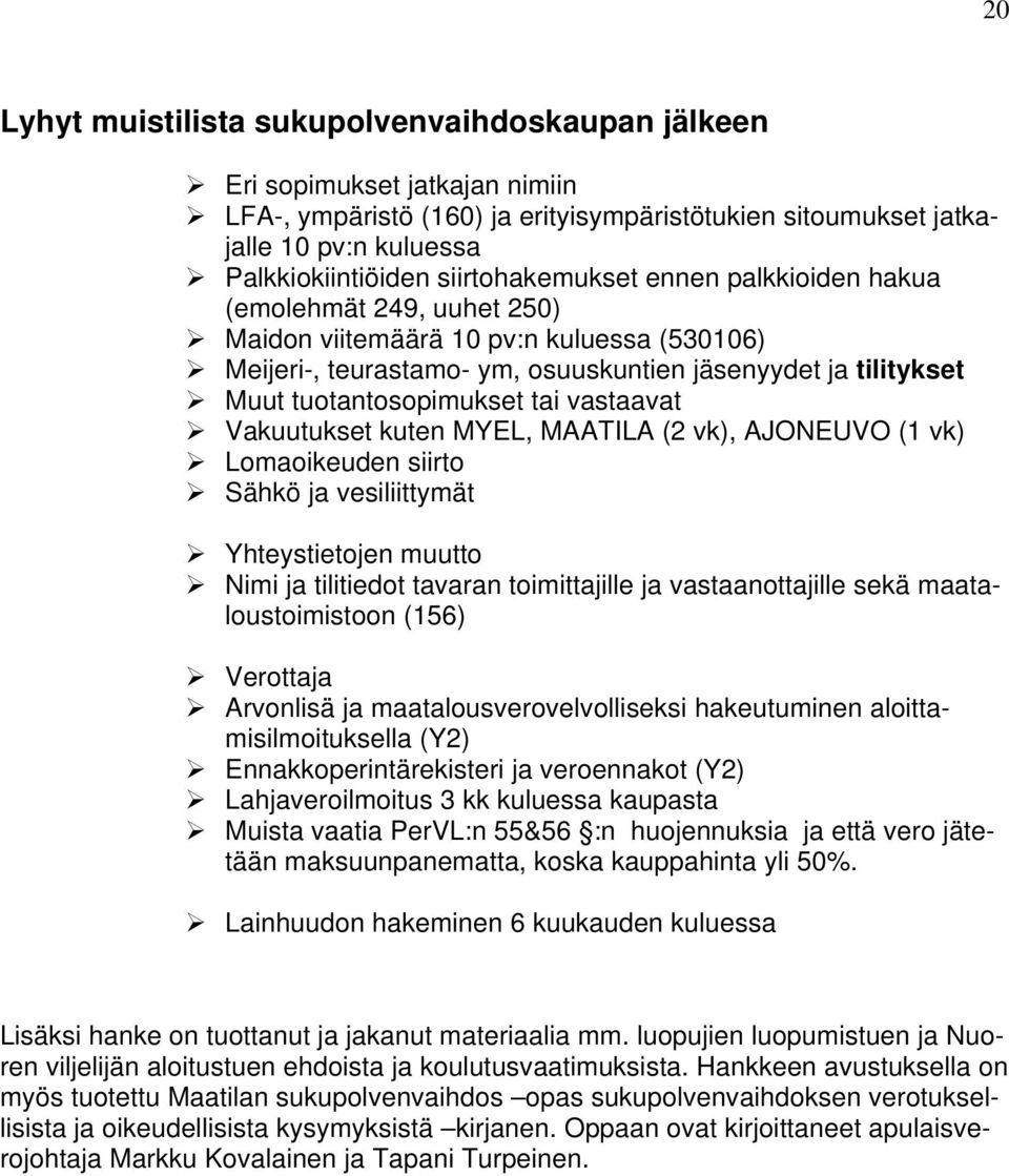 tai vastaavat Vakuutukset kuten MYEL, MAATILA (2 vk), AJONEUVO (1 vk) Lomaoikeuden siirto Sähkö ja vesiliittymät Yhteystietojen muutto Nimi ja tilitiedot tavaran toimittajille ja vastaanottajille