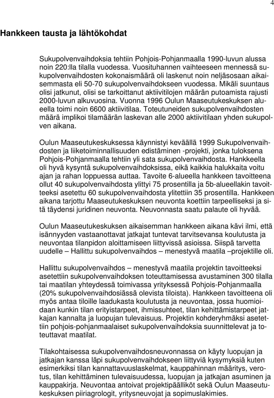 Mikäli suuntaus olisi jatkunut, olisi se tarkoittanut aktiivitilojen määrän putoamista rajusti 2000-luvun alkuvuosina. Vuonna 1996 Oulun Maaseutukeskuksen alueella toimi noin 6600 aktiivitilaa.