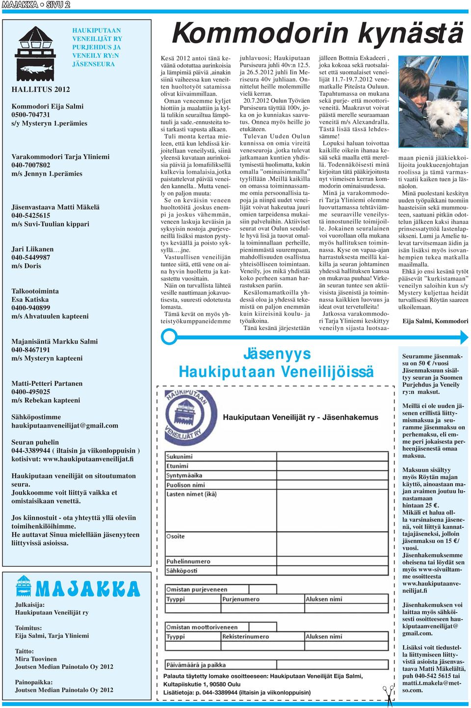 PURJEHDUS JA VENEILY RY:N JÄSENSEURA Kommodorin kynästä Kesä 2012 antoi tänä keväänä odotuttaa aurinkoisia ja lämpimiä päiviä,ainakin siinä vaiheessa kun veneitten huoltotyöt satamissa olivat