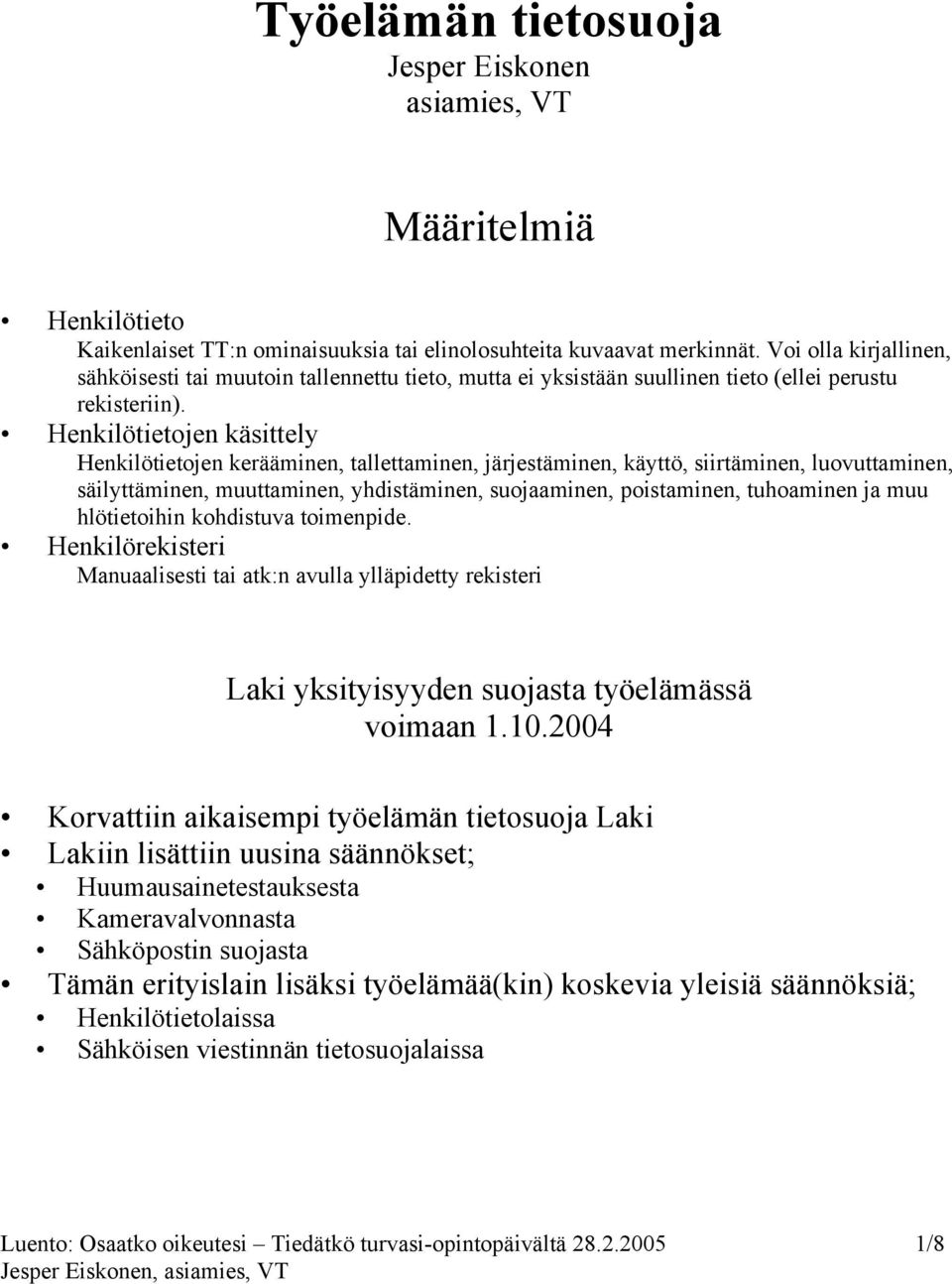 Henkilötietojen käsittely Henkilötietojen kerääminen, tallettaminen, järjestäminen, käyttö, siirtäminen, luovuttaminen, säilyttäminen, muuttaminen, yhdistäminen, suojaaminen, poistaminen, tuhoaminen