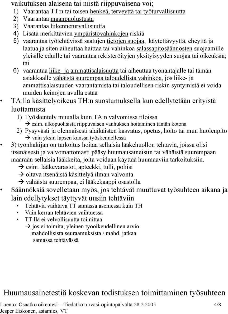 suojaamille yleisille eduille tai vaarantaa rekisteröityjen yksityisyyden suojaa tai oikeuksia; tai 6) vaarantaa liike- ja ammattisalaisuutta tai aiheuttaa työnantajalle tai tämän asiakkaalle