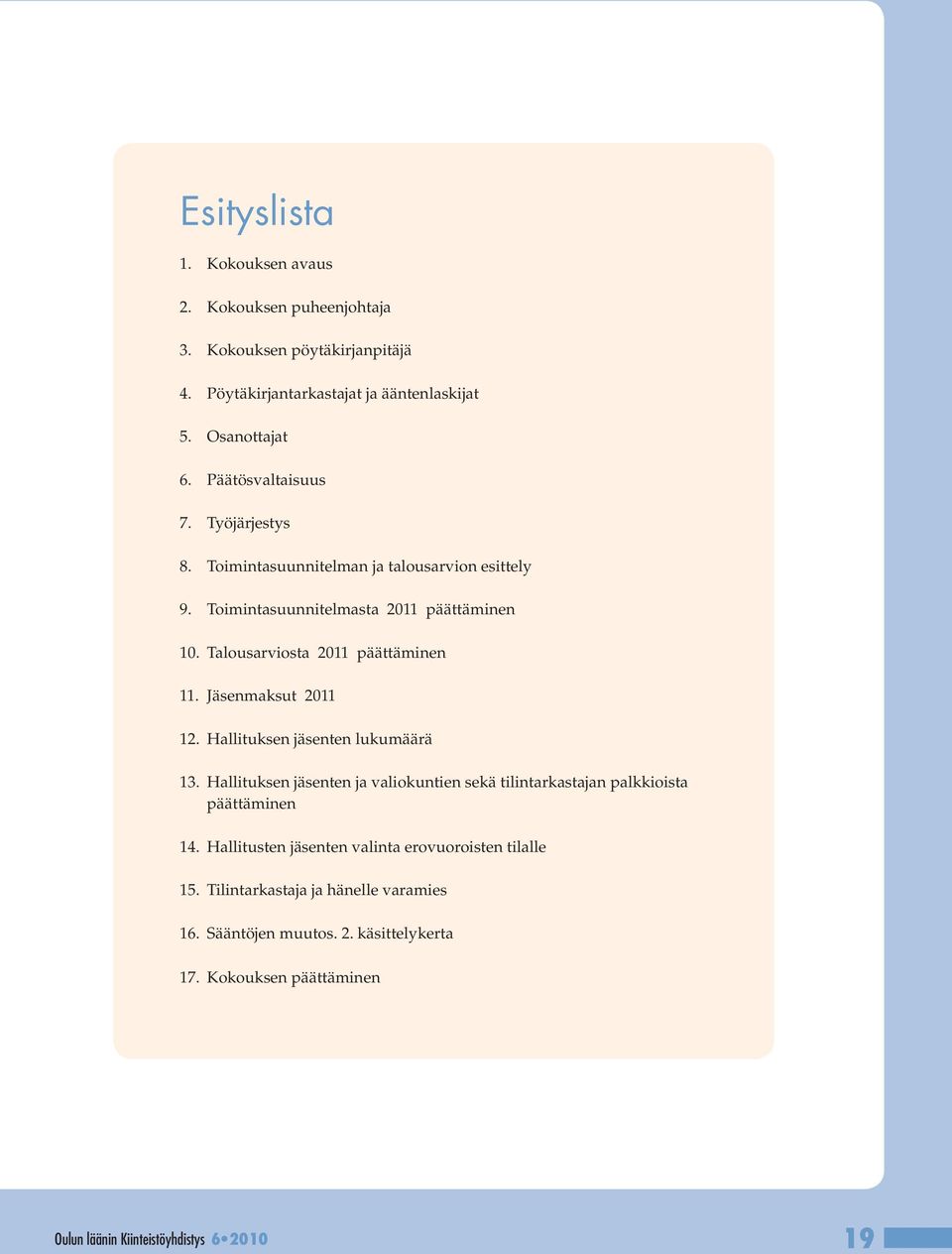 Jäsenmaksut 2011 12. Hallituksen jäsenten lukumäärä 13. Hallituksen jäsenten ja valiokuntien sekä tilintarkastajan palkkioista päättäminen 14.