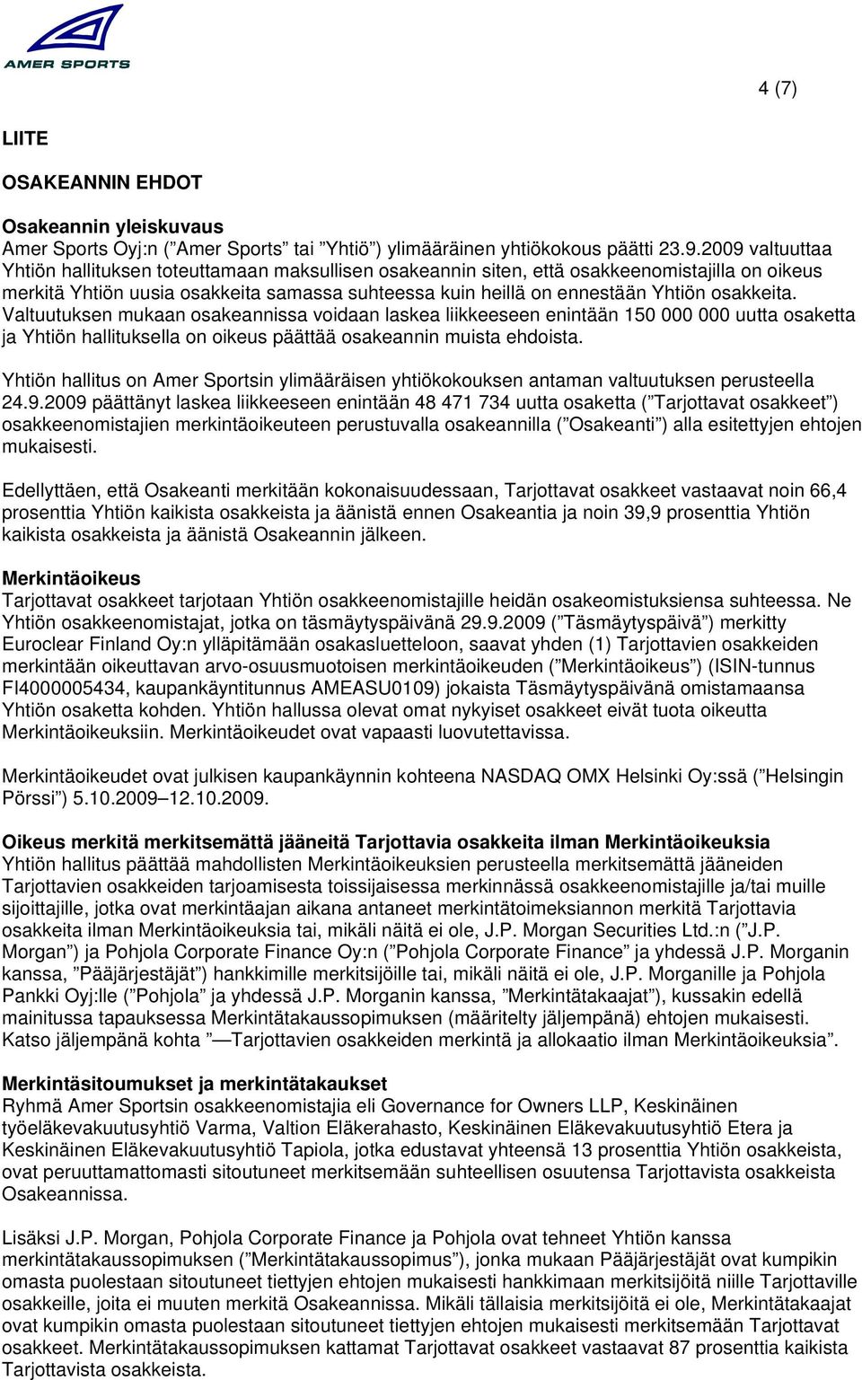 osakkeita. Valtuutuksen mukaan osakeannissa voidaan laskea liikkeeseen enintään 150 000 000 uutta osaketta ja Yhtiön hallituksella on oikeus päättää osakeannin muista ehdoista.