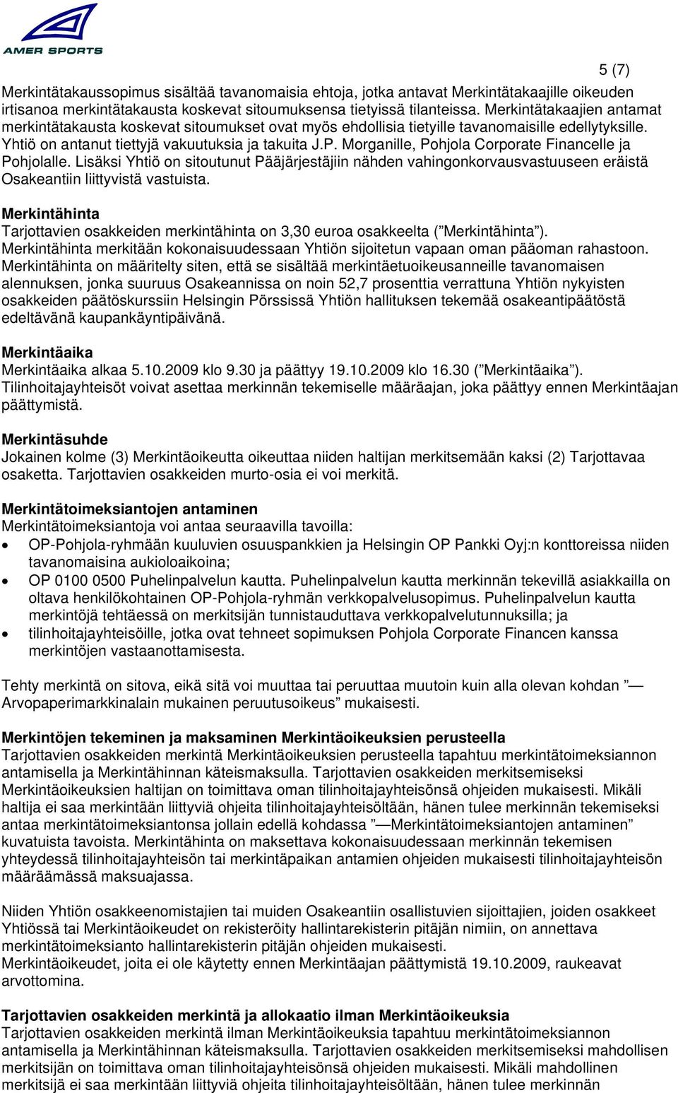 Morganille, Pohjola Corporate Financelle ja Pohjolalle. Lisäksi Yhtiö on sitoutunut Pääjärjestäjiin nähden vahingonkorvausvastuuseen eräistä Osakeantiin liittyvistä vastuista.