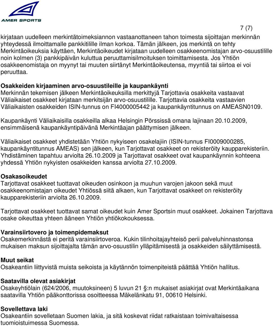 toimittamisesta. Jos Yhtiön osakkeenomistaja on myynyt tai muuten siirtänyt Merkintäoikeutensa, myyntiä tai siirtoa ei voi peruuttaa.