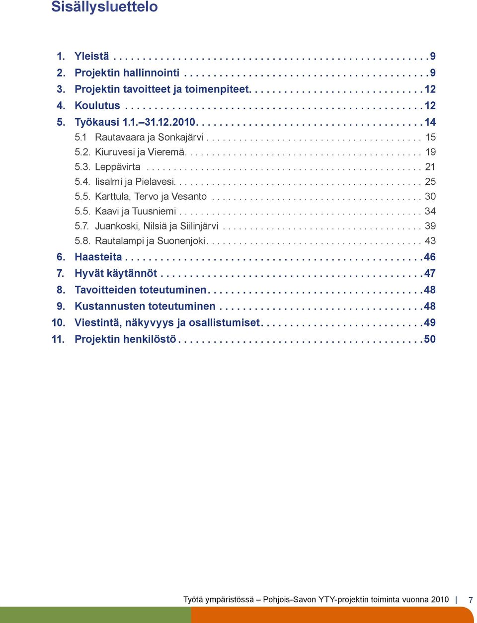 ..34 5.7. Juankoski, Nilsiä ja Siilinjärvi... 39 5.8. Rautalampi ja Suonenjoki... 43 6. Haasteita...46 7. Hyvät käytännöt...47 8. Tavoitteiden toteutuminen....48 9.