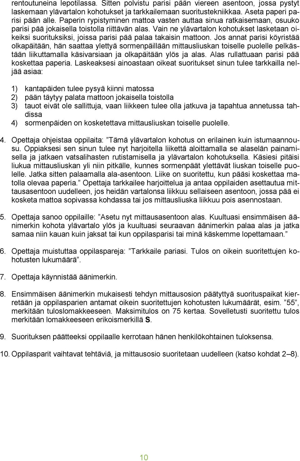 Vain ne ylävartalon kohotukset lasketaan oikeiksi suorituksiksi, joissa parisi pää palaa takaisin mattoon.