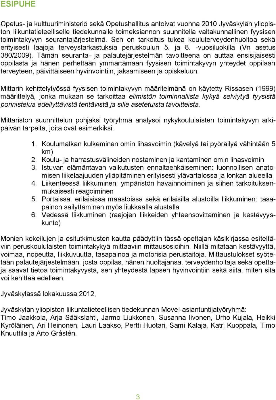 Tämän seuranta- ja palautejärjestelmän tavoitteena on auttaa ensisijaisesti oppilasta ja hänen perhettään ymmärtämään fyysisen toimintakyvyn yhteydet oppilaan terveyteen, päivittäiseen hyvinvointiin,