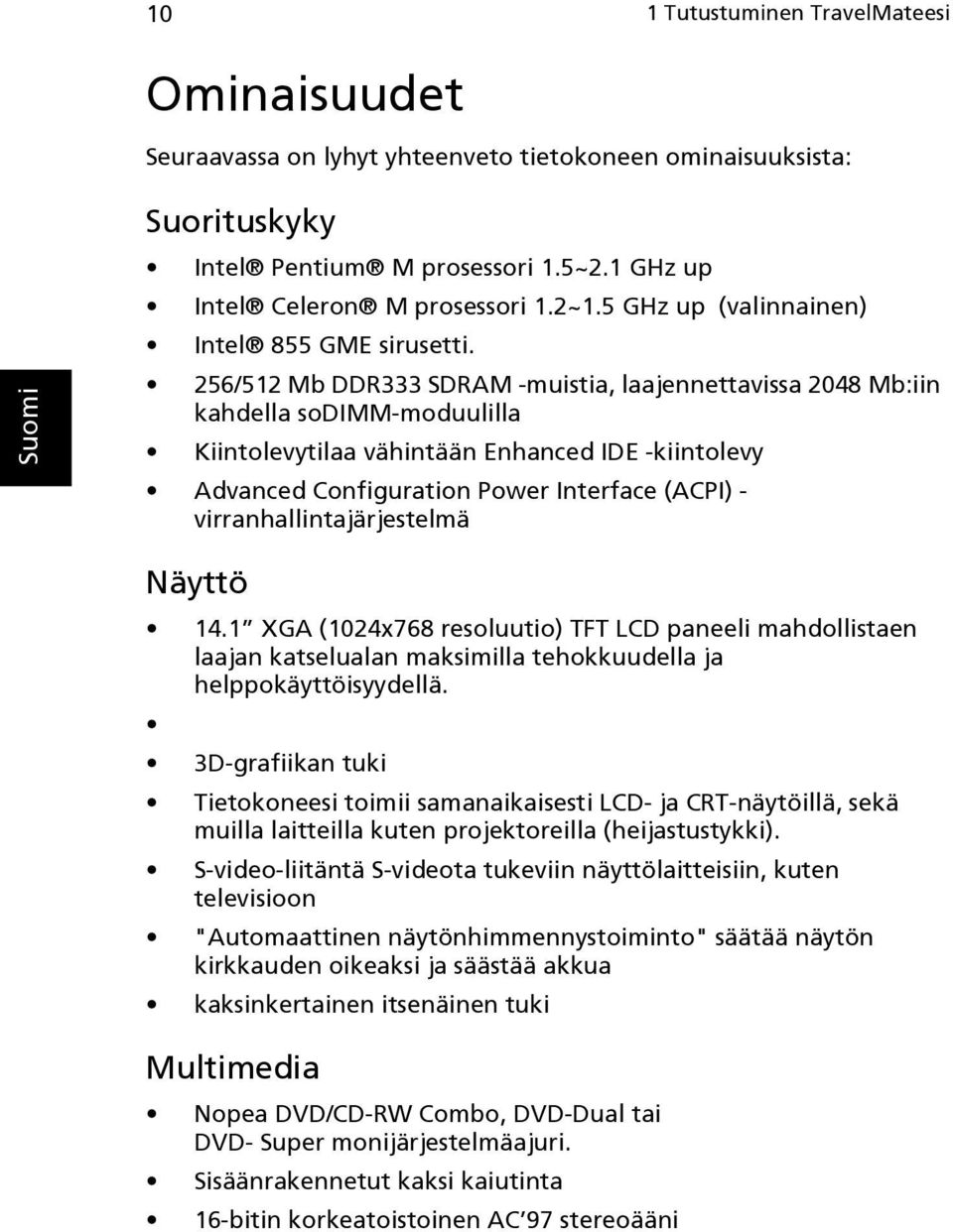 256/512 Mb DDR333 SDRAM -muistia, laajennettavissa 2048 Mb:iin kahdella sodimm-moduulilla Kiintolevytilaa vähintään Enhanced IDE -kiintolevy Advanced Configuration Power Interface (ACPI) -