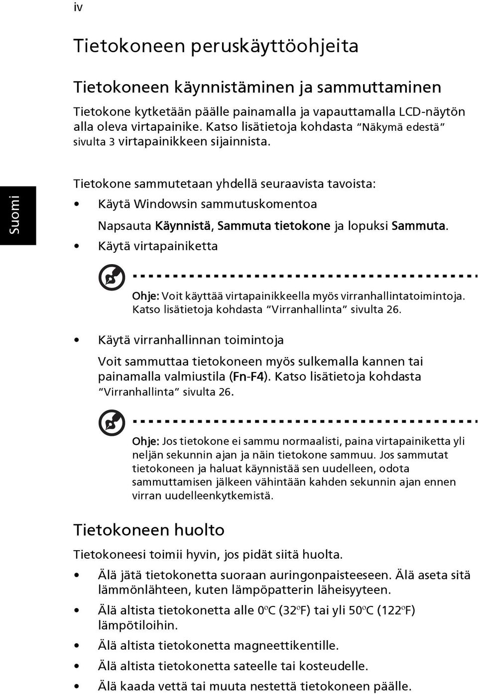 Tietokone sammutetaan yhdellä seuraavista tavoista: Käytä Windowsin sammutuskomentoa Napsauta Käynnistä, Sammuta tietokone ja lopuksi Sammuta.