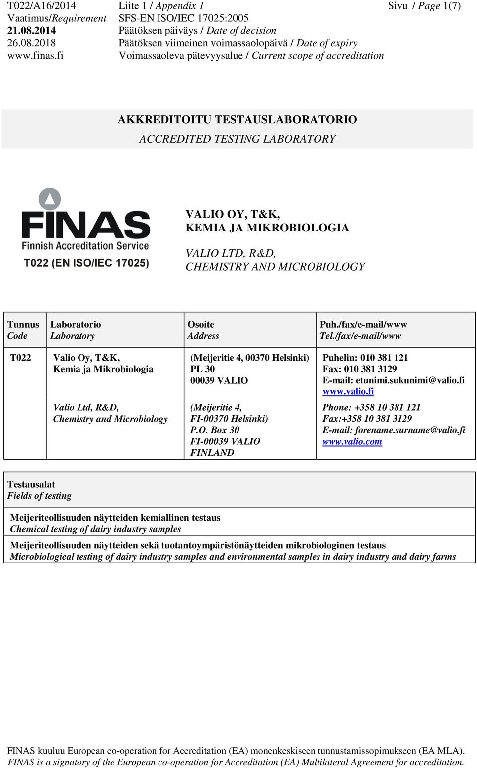 /fax/e-mail/www T022 Valio Oy, T&K, Kemia ja Mikrobiologia (Meijeritie 4, 00370 Helsinki) PL 30 00039 VALIO Puhelin: 010 381 121 Fax: 010 381 3129 E-mail: etunimi.sukunimi@valio.