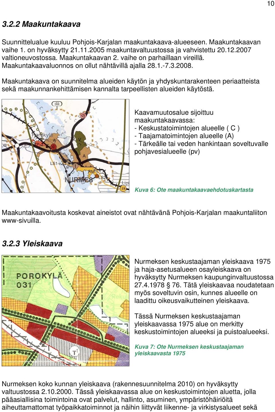 Maakuntakaava on suunnitelma alueiden käytön ja yhdyskuntarakenteen periaatteista sekä maakunnankehittämisen kannalta tarpeellisten alueiden käytöstä.