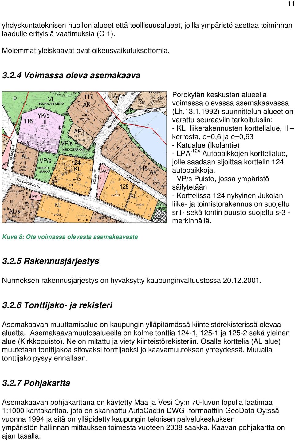 .1.1992) suunnittelun alueet on varattu seuraaviin tarkoituksiin: - KL liikerakennusten korttelialue, II kerrosta, e=0,6 ja e=0,63 - Katualue (Ikolantie) - LPA -124 Autopaikkojen korttelialue, jolle