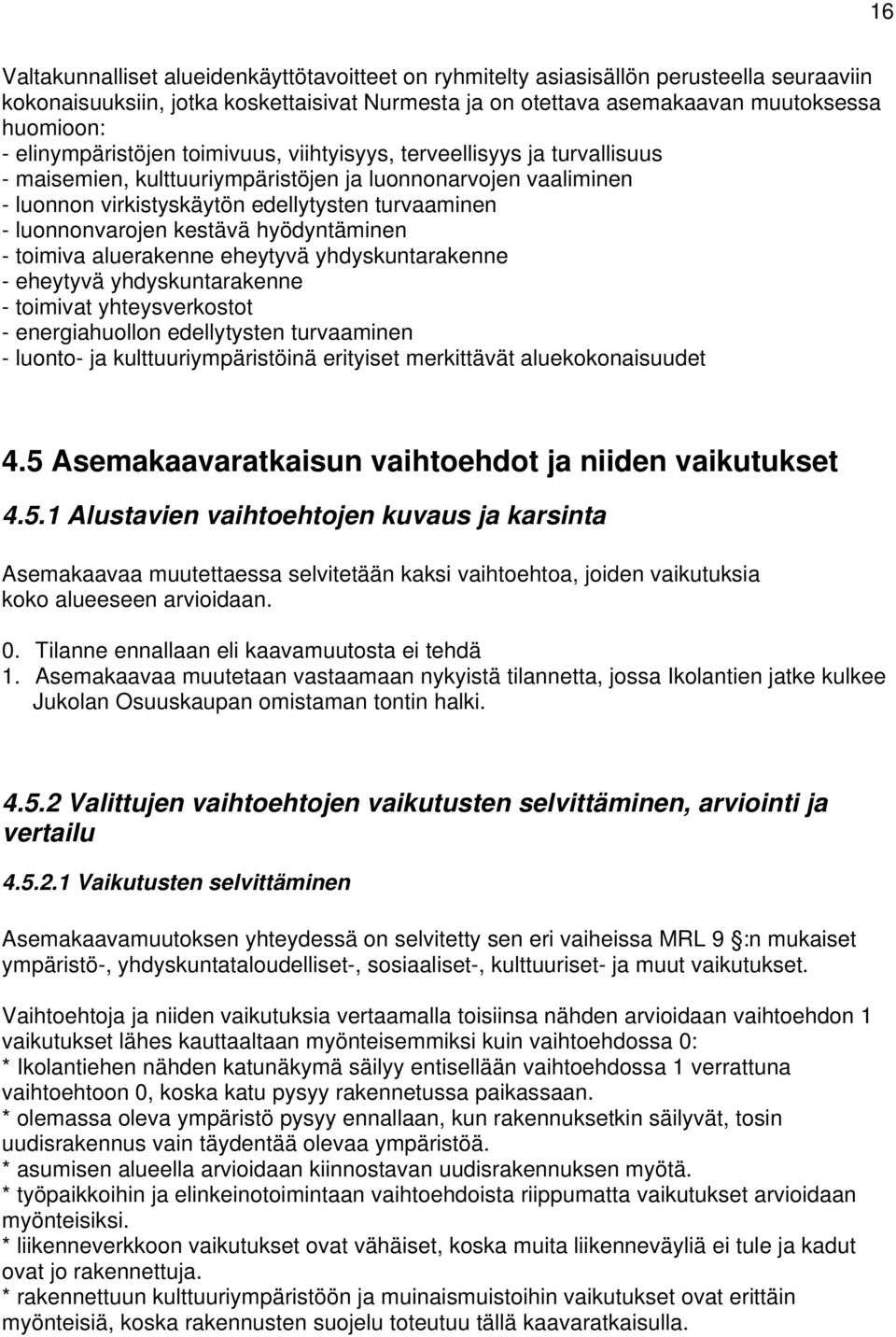 luonnonvarojen kestävä hyödyntäminen - toimiva aluerakenne eheytyvä yhdyskuntarakenne - eheytyvä yhdyskuntarakenne - toimivat yhteysverkostot - energiahuollon edellytysten turvaaminen - luonto- ja