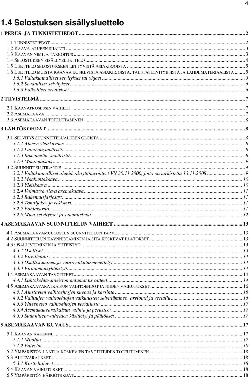 .. 5 1.6.2 Seudulliset selvitykset... 6 1.6.3 Paikalliset selvitykset... 6 2 TIIVISTELMÄ... 7 2.1 KAAVAPROSESSIN VAIHEET... 7 2.2 ASEMAKAAVA... 7 2.3 ASEMAKAAVAN TOTEUTTAMINEN... 8 3 