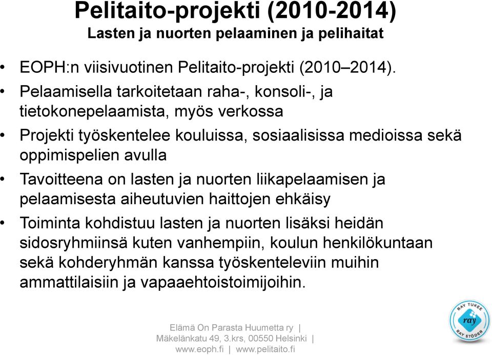 oppimispelien avulla Tavoitteena on lasten ja nuorten liikapelaamisen ja pelaamisesta aiheutuvien haittojen ehkäisy Toiminta kohdistuu lasten ja