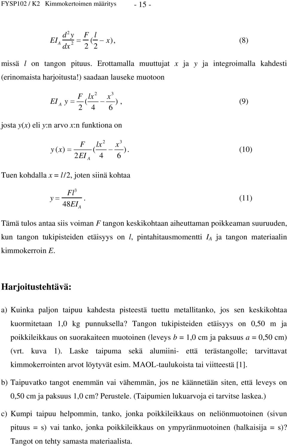 (11) Tämä tulos antaa siis voiman F tangon keskikohtaan aiheuttaman poikkeaman suuruuden, kun tangon tukipisteiden etäisyys on l, pintahitausmomentti I A ja tangon materiaalin kimmokerroin E.