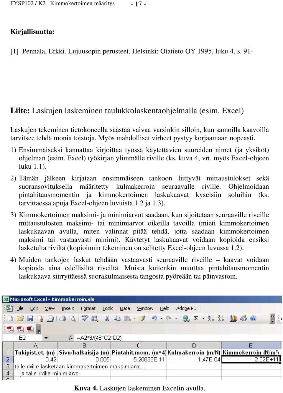 Myös mahdolliset virheet pystyy korjaamaan nopeasti. 1) Ensimmäiseksi kannattaa kirjoittaa työssä käytettävien suureiden nimet (ja yksiköt) ohjelman (esim. Excel) työkirjan ylimmälle riville (ks.