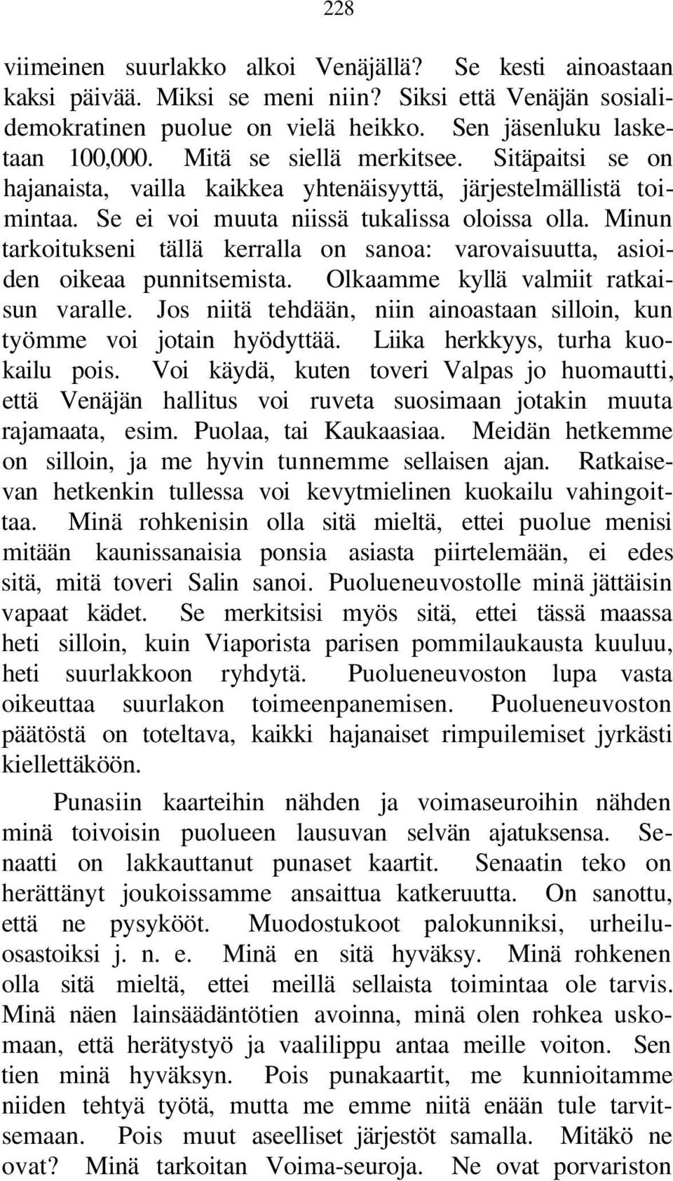 Minun tarkoitukseni tällä kerralla on sanoa: varovaisuutta, asioiden oikeaa punnitsemista. Olkaamme kyllä valmiit ratkaisun varalle.