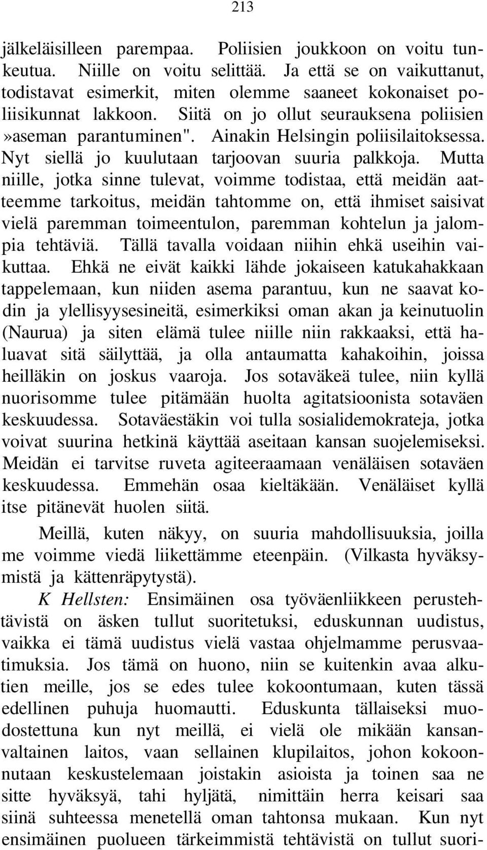 Mutta niille, jotka sinne tulevat, voimme todistaa, että meidän aatteemme tarkoitus, meidän tahtomme on, että ihmiset saisivat vielä paremman toimeentulon, paremman kohtelun ja jalompia tehtäviä.