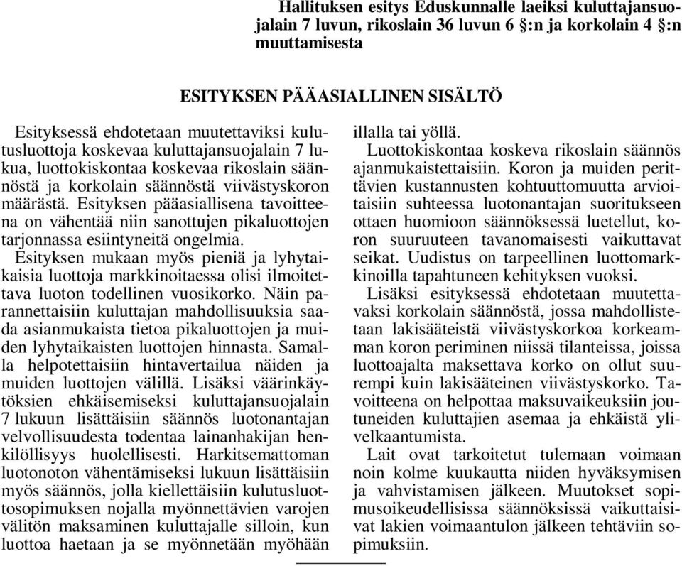 Esityksen pääasiallisena tavoitteena on vähentää niin sanottujen pikaluottojen tarjonnassa esiintyneitä ongelmia.