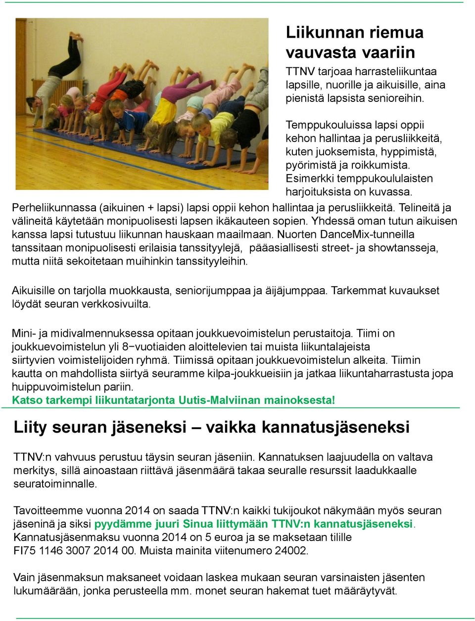 Perheliikunnassa (aikuinen + lapsi) lapsi oppii kehon hallintaa ja perusliikkeitä. Telineitä ja välineitä käytetään monipuolisesti lapsen ikäkauteen sopien.