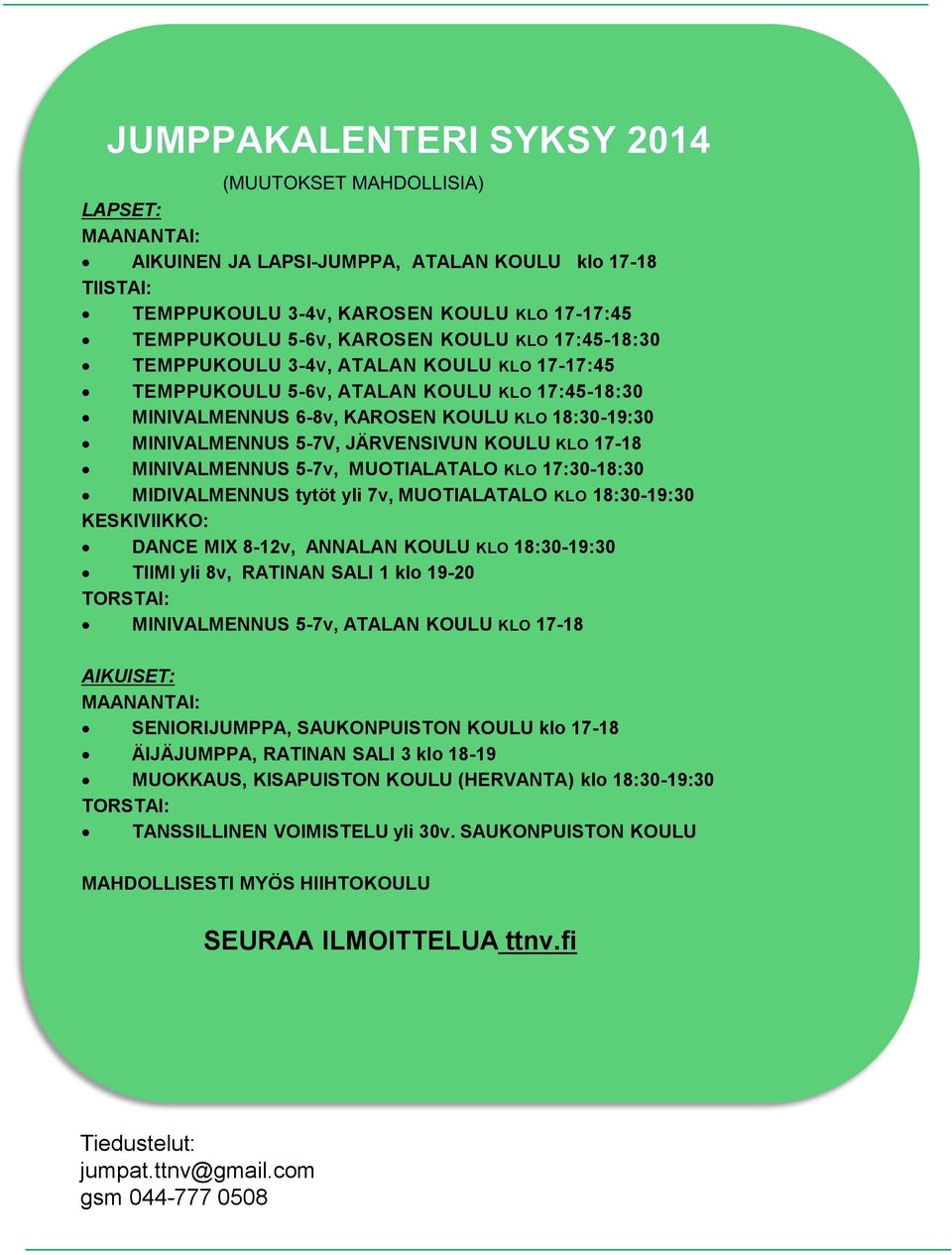 KLO 17:30-18:30 MIDIVALMENNUS tytöt yli 7v, MUOTIALATALO KLO 18:30-19:30 KESKIVIIKKO: DANCE MIX 8-12v, ANNALAN KOULU KLO 18:30-19:30 TIIMI yli 8v, RATINAN SALI 1 klo 19-20 TORSTAI: MINIVALMENNUS