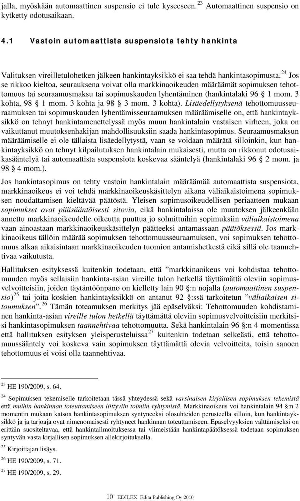 24 Jos se rikkoo kieltoa, seurauksena voivat olla markkinaoikeuden määräämät sopimuksen tehottomuus tai seuraamusmaksu tai sopimuskauden lyhentäminen (hankintalaki 96 1 mom. 3 kohta, 98 1 mom.