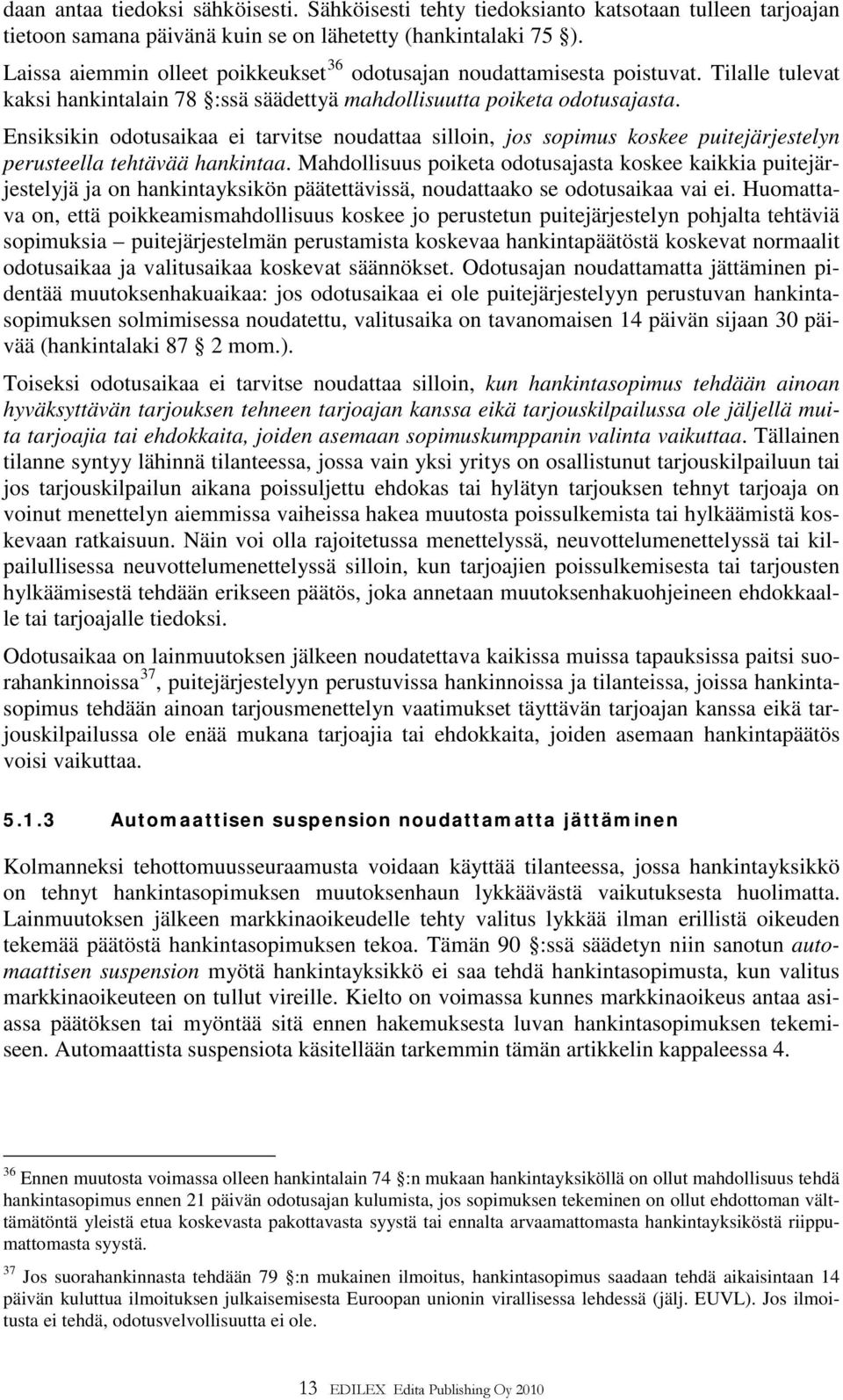 Ensiksikin odotusaikaa ei tarvitse noudattaa silloin, jos sopimus koskee puitejärjestelyn perusteella tehtävää hankintaa.