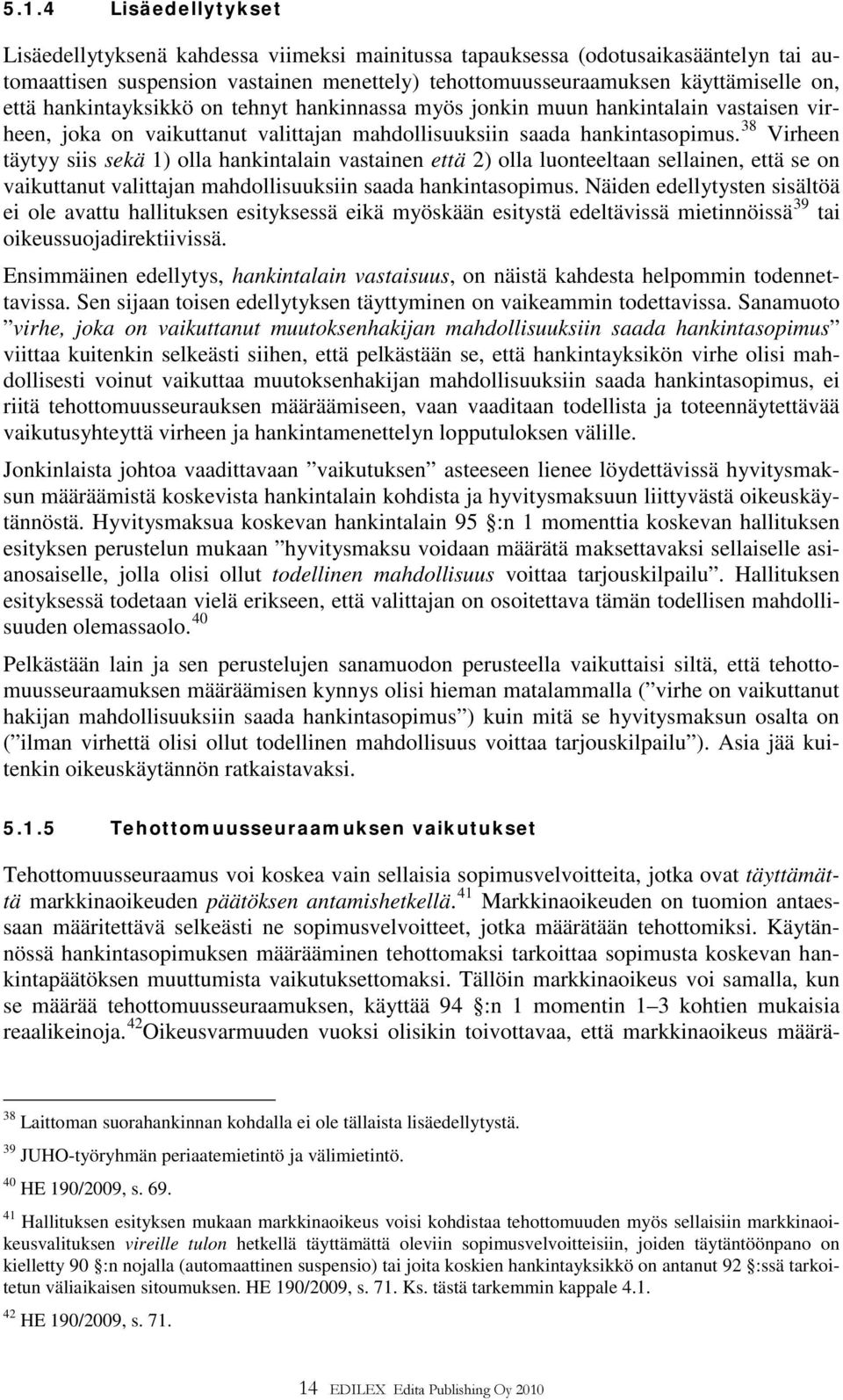 38 Virheen täytyy siis sekä 1) olla hankintalain vastainen että 2) olla luonteeltaan sellainen, että se on vaikuttanut valittajan mahdollisuuksiin saada hankintasopimus.