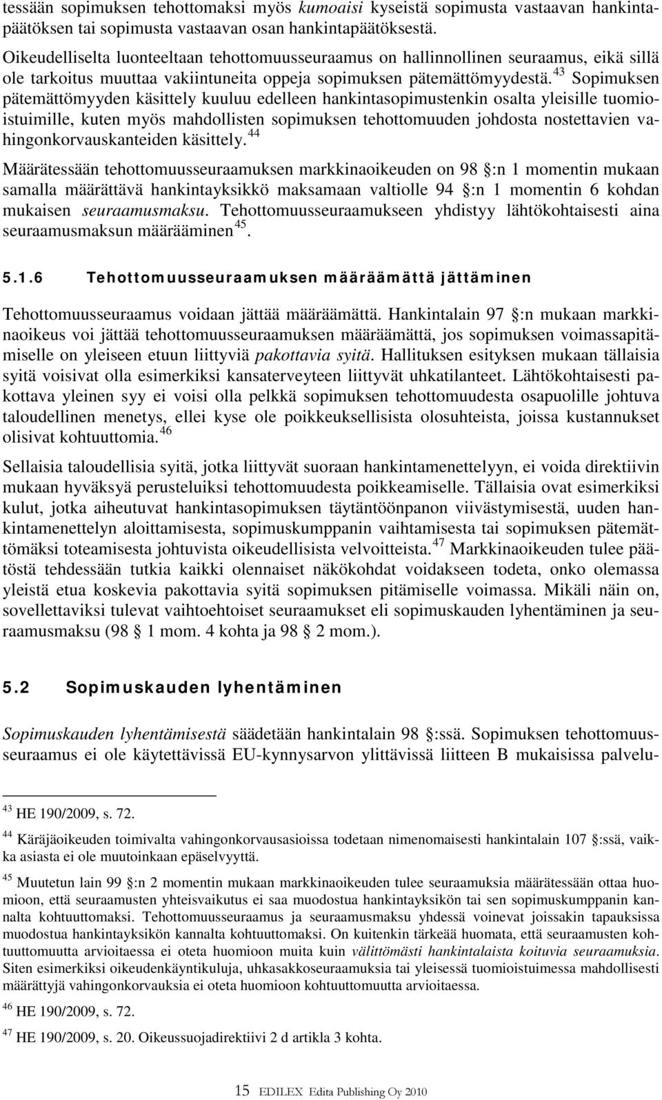 43 Sopimuksen pätemättömyyden käsittely kuuluu edelleen hankintasopimustenkin osalta yleisille tuomioistuimille, kuten myös mahdollisten sopimuksen tehottomuuden johdosta nostettavien