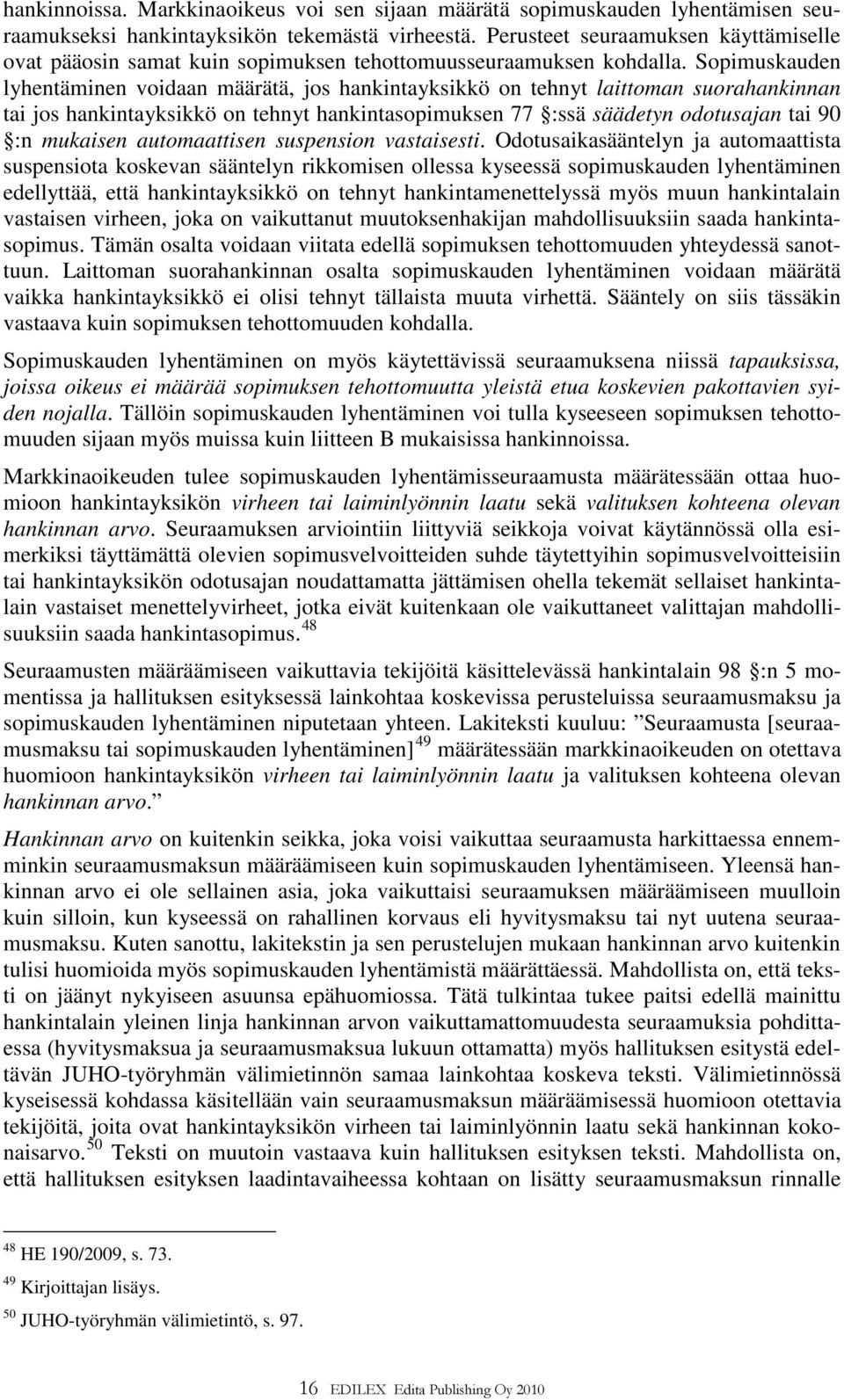 Sopimuskauden lyhentäminen voidaan määrätä, jos hankintayksikkö on tehnyt laittoman suorahankinnan tai jos hankintayksikkö on tehnyt hankintasopimuksen 77 :ssä säädetyn odotusajan tai 90 :n mukaisen