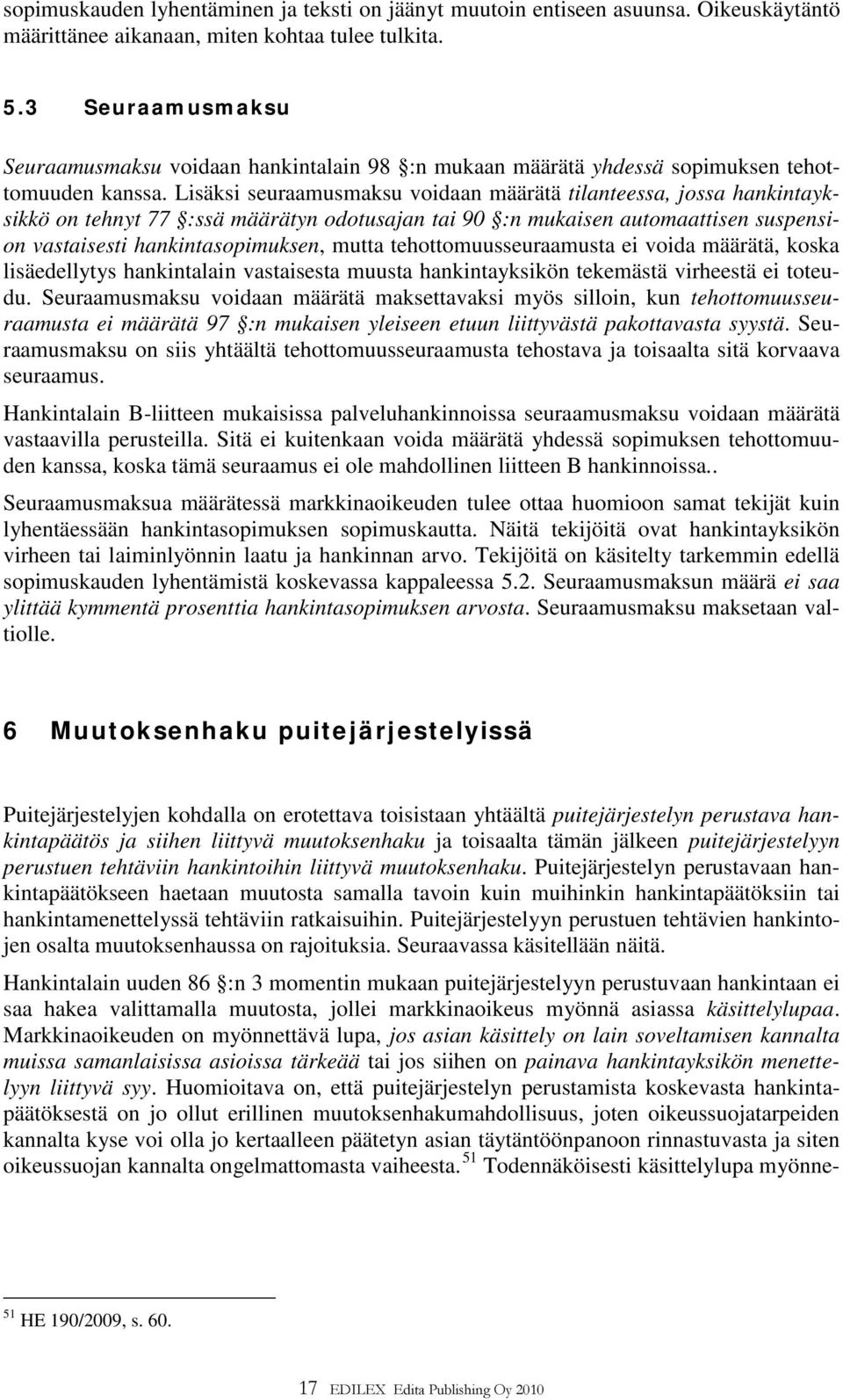 Lisäksi seuraamusmaksu voidaan määrätä tilanteessa, jossa hankintayksikkö on tehnyt 77 :ssä määrätyn odotusajan tai 90 :n mukaisen automaattisen suspension vastaisesti hankintasopimuksen, mutta