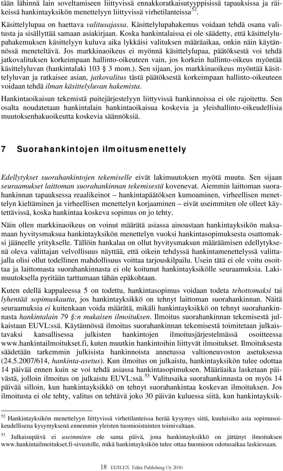 Koska hankintalaissa ei ole säädetty, että käsittelylupahakemuksen käsittelyyn kuluva aika lykkäisi valituksen määräaikaa, onkin näin käytännössä meneteltävä.