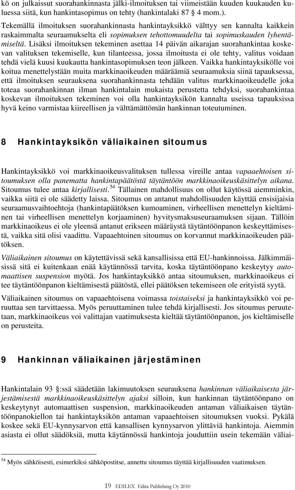 Lisäksi ilmoituksen tekeminen asettaa 14 päivän aikarajan suorahankintaa koskevan valituksen tekemiselle, kun tilanteessa, jossa ilmoitusta ei ole tehty, valitus voidaan tehdä vielä kuusi kuukautta