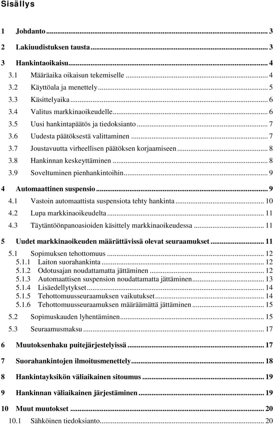 8 Hankinnan keskeyttäminen... 8 3.9 Soveltuminen pienhankintoihin... 9 4 Automaattinen suspensio... 9 4.1 Vastoin automaattista suspensiota tehty hankinta... 10 4.2 Lupa markkinaoikeudelta... 11 4.