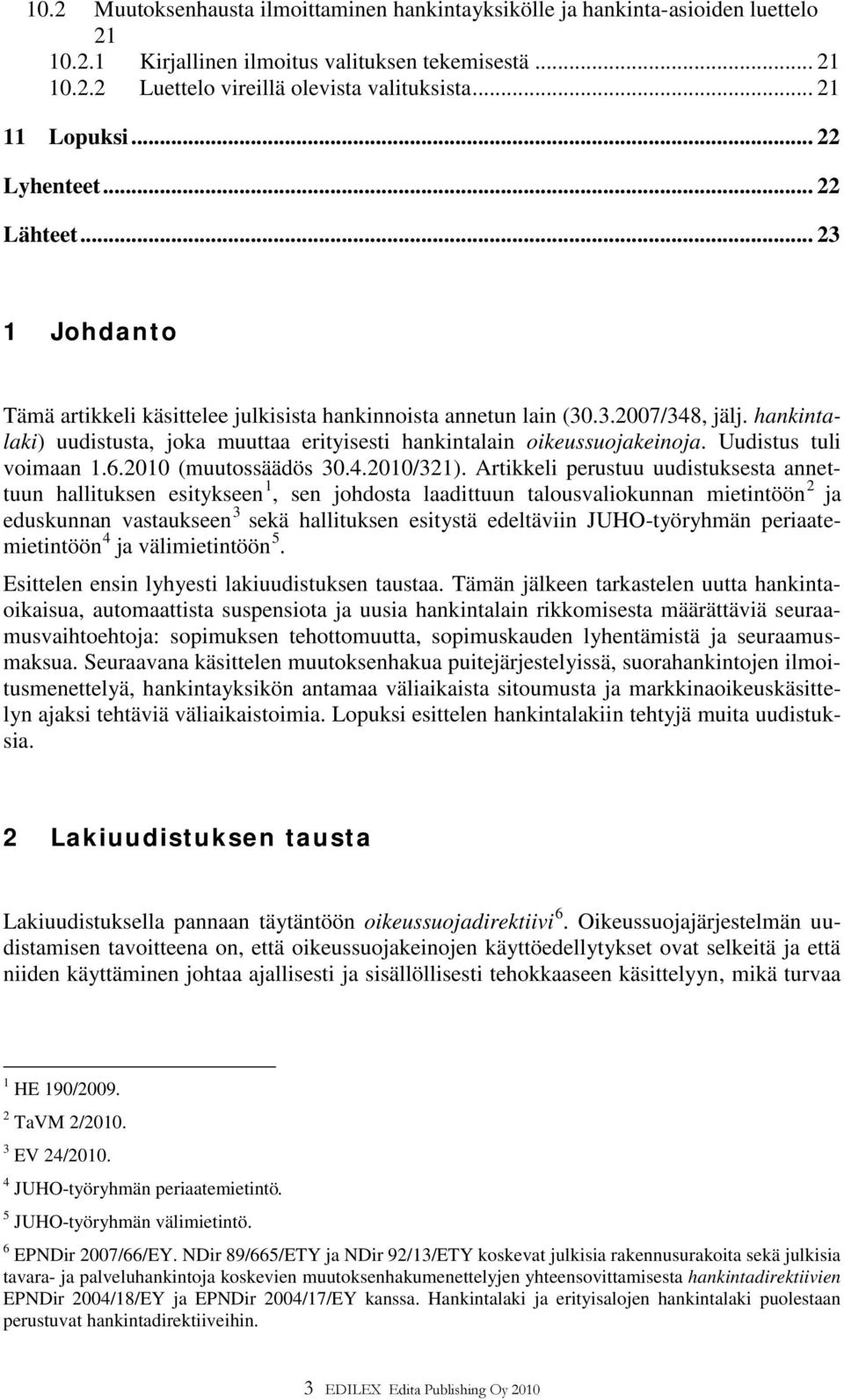 hankintalaki) uudistusta, joka muuttaa erityisesti hankintalain oikeussuojakeinoja. Uudistus tuli voimaan 1.6.2010 (muutossäädös 30.4.2010/321).