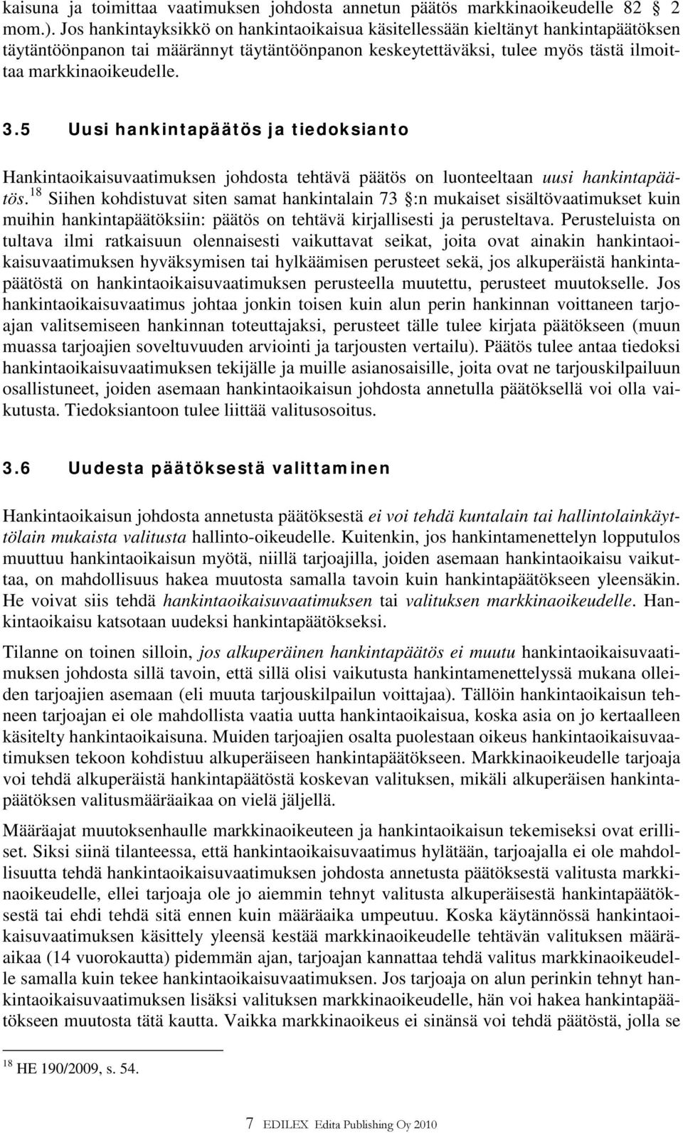 5 Uusi hankintapäätös ja tiedoksianto Hankintaoikaisuvaatimuksen johdosta tehtävä päätös on luonteeltaan uusi hankintapäätös.