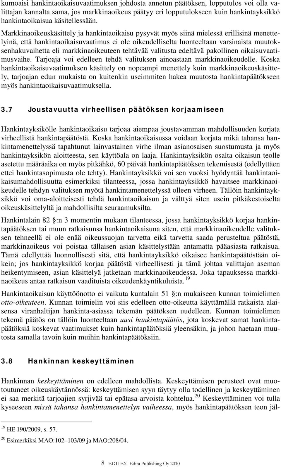 Markkinaoikeuskäsittely ja hankintaoikaisu pysyvät myös siinä mielessä erillisinä menettelyinä, että hankintaoikaisuvaatimus ei ole oikeudelliselta luonteeltaan varsinaista muutoksenhakuvaihetta eli