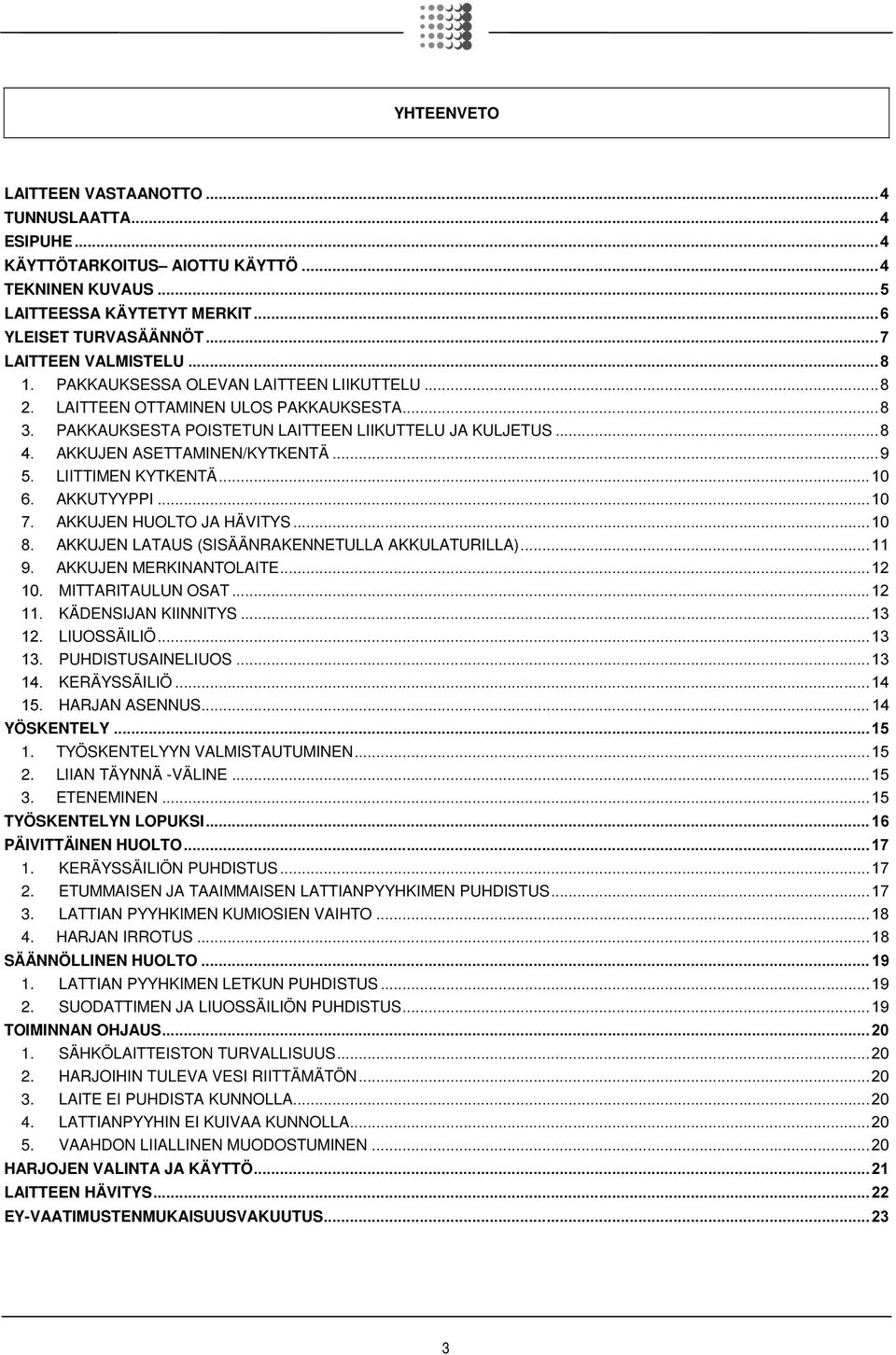 LIITTIMEN KYTKENTÄ...10 6. AKKUTYYPPI...10 7. AKKUJEN HUOLTO JA HÄVITYS...10 8. AKKUJEN LATAUS (SISÄÄNRAKENNETULLA AKKULATURILLA)...11 9. AKKUJEN MERKINANTOLAITE...12 10. MITTARITAULUN OSAT...12 11.