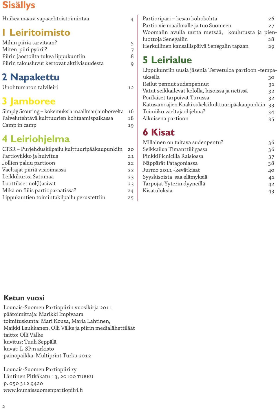 Palvelutehtävä kulttuurien kohtaamispaikassa 18 Camp in camp 19 4 Leiriohjelma CTSR Purjehduskilpailu kulttuuripääkaupunkiin 20 Partioviikko ja huivitus 21 Jollien paluu partioon 22 Vaeltajat piiriä