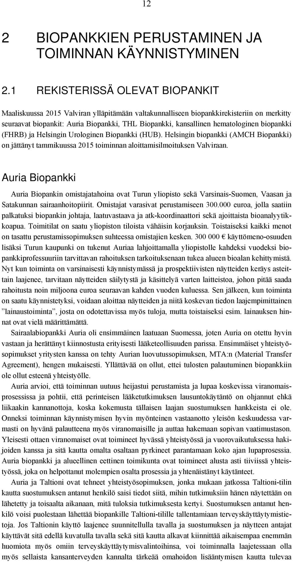 hematologinen biopankki (FHRB) ja Helsingin Urologinen Biopankki (HUB). Helsingin biopankki (AMCH Biopankki) on jättänyt tammikuussa 2015 toiminnan aloittamisilmoituksen Valviraan.