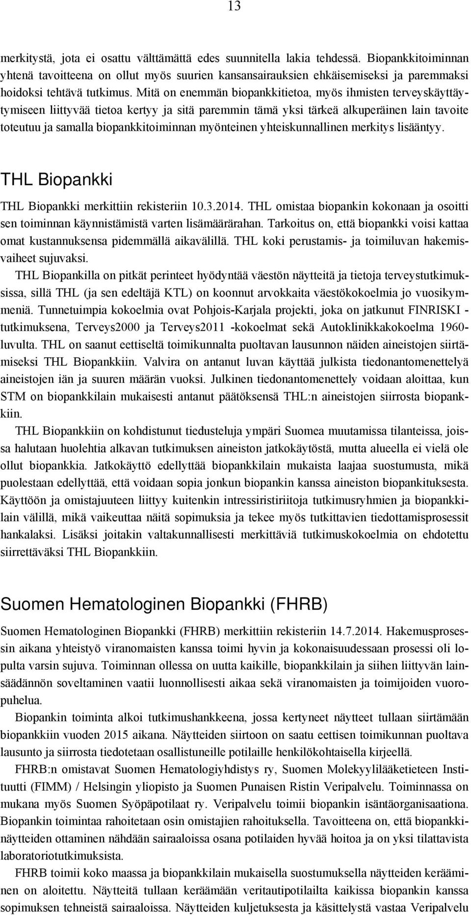 Mitä on enemmän biopankkitietoa, myös ihmisten terveyskäyttäytymiseen liittyvää tietoa kertyy ja sitä paremmin tämä yksi tärkeä alkuperäinen lain tavoite toteutuu ja samalla biopankkitoiminnan