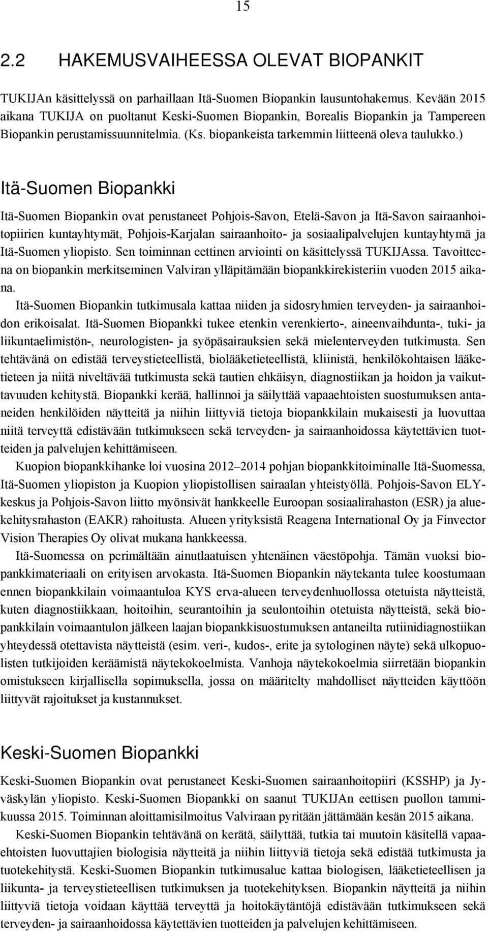 ) Itä-Suomen Biopankki Itä-Suomen Biopankin ovat perustaneet Pohjois-Savon, Etelä-Savon ja Itä-Savon sairaanhoitopiirien kuntayhtymät, Pohjois-Karjalan sairaanhoito- ja sosiaalipalvelujen kuntayhtymä