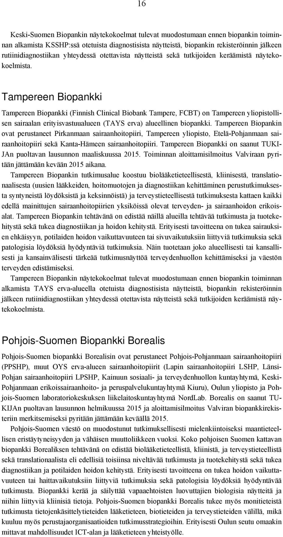 Tampereen Biopankki Tampereen Biopankki (Finnish Clinical Biobank Tampere, FCBT) on Tampereen yliopistollisen sairaalan erityisvastuualueen (TAYS erva) alueellinen biopankki.